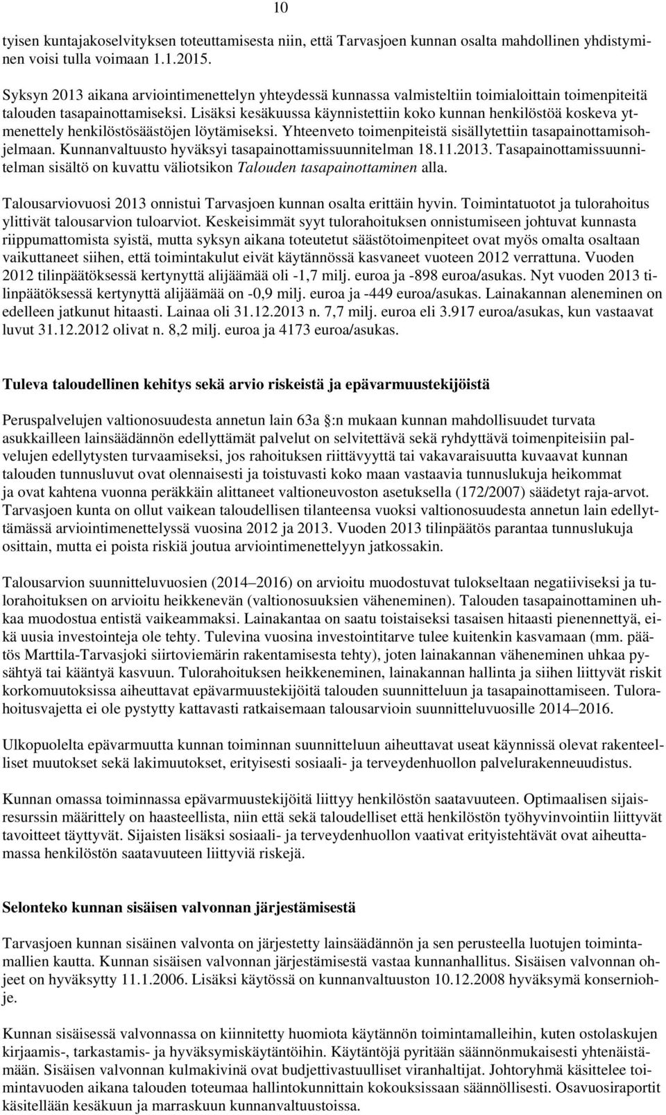 Lisäksi kesäkuussa käynnistettiin koko kunnan henkilöstöä koskeva ytmenettely henkilöstösäästöjen löytämiseksi. Yhteenveto toimenpiteistä sisällytettiin tasapainottamisohjelmaan.