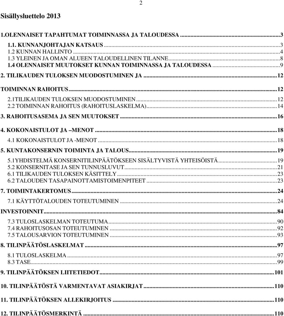 .. 4 3. RAHOITUSASEMA JA SEN MUUTOKSET... 6 4. KOKONAISTULOT JA MENOT... 8 4. KOKONAISTULOT JA MENOT... 8 5. KUNTAKONSERNIN TOIMINTA JA TALOUS... 9 5.