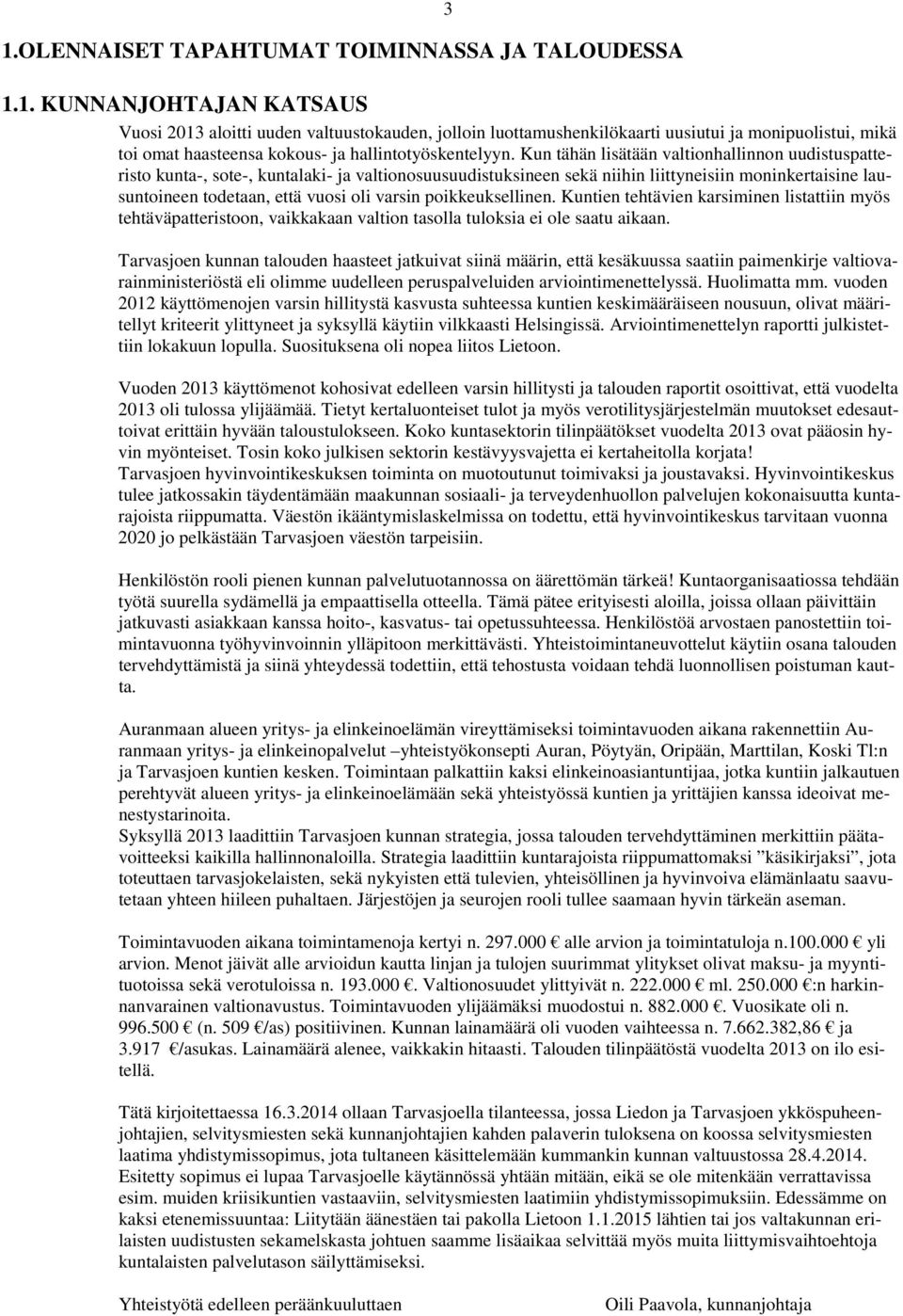 Kun tähän lisätään valtionhallinnon uudistuspatteristo kunta, sote, kuntalaki ja valtionosuusuudistuksineen sekä niihin liittyneisiin moninkertaisine lausuntoineen todetaan, että vuosi oli varsin