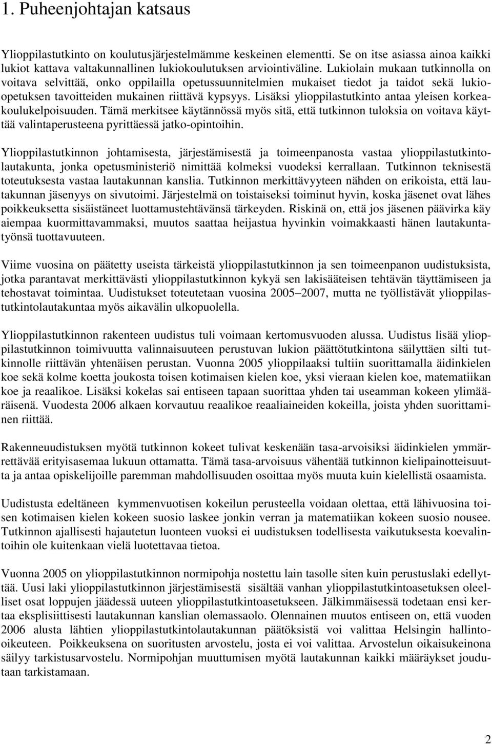 Lisäksi ylioppilastutkinto antaa yleisen korkeakoulukelpoisuuden. Tämä merkitsee käytännössä myös sitä, että tutkinnon tuloksia on voitava käyttää valintaperusteena pyrittäessä jatko-opintoihin.