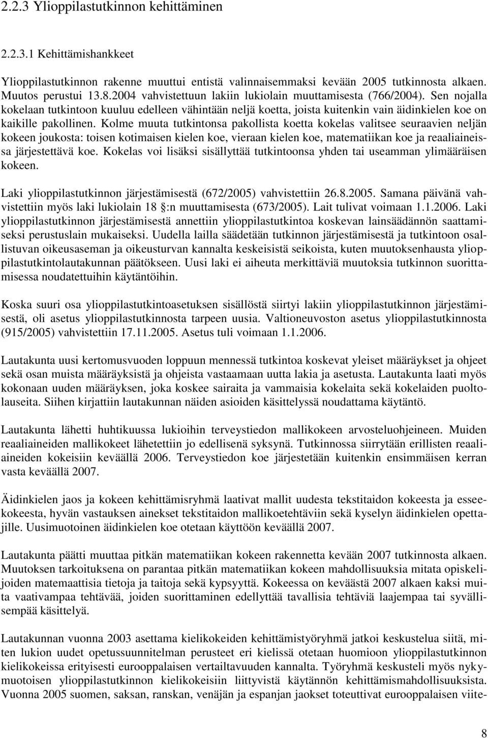 Kolme muuta tutkintonsa pakollista koetta kokelas valitsee seuraavien neljän kokeen joukosta: toisen kotimaisen kielen koe, vieraan kielen koe, matematiikan koe ja reaaliaineissa järjestettävä koe.