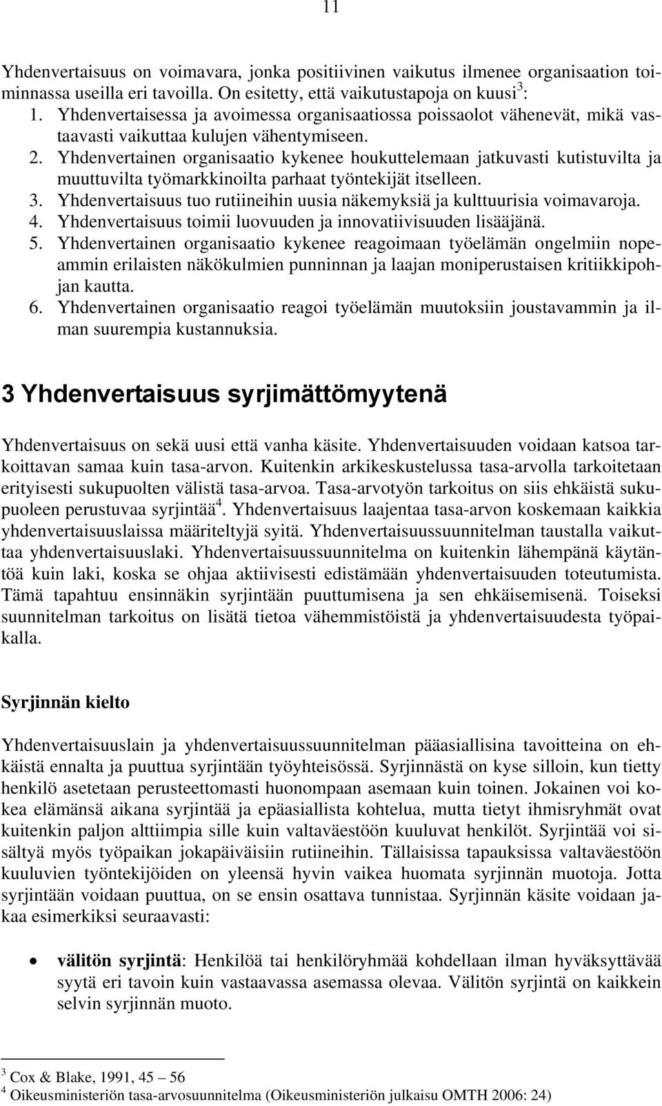 Yhdenvertainen organisaatio kykenee houkuttelemaan jatkuvasti kutistuvilta ja muuttuvilta työmarkkinoilta parhaat työntekijät itselleen. 3.