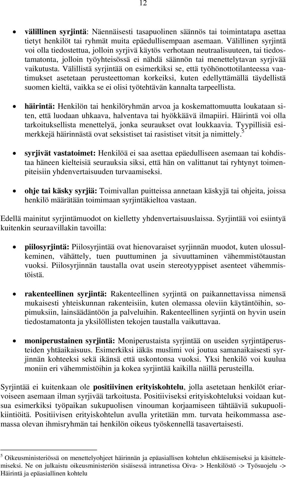 Välillistä syrjintää on esimerkiksi se, että työhönottotilanteessa vaatimukset asetetaan perusteettoman korkeiksi, kuten edellyttämällä täydellistä suomen kieltä, vaikka se ei olisi työtehtävän