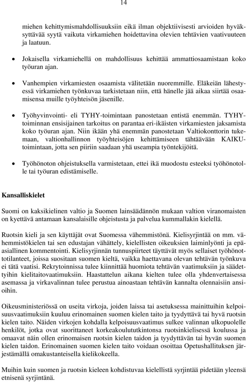 Eläkeiän lähestyessä virkamiehen työnkuvaa tarkistetaan niin, että hänelle jää aikaa siirtää osaamisensa muille työyhteisön jäsenille. Työhyvinvointi- eli TYHY-toimintaan panostetaan entistä enemmän.