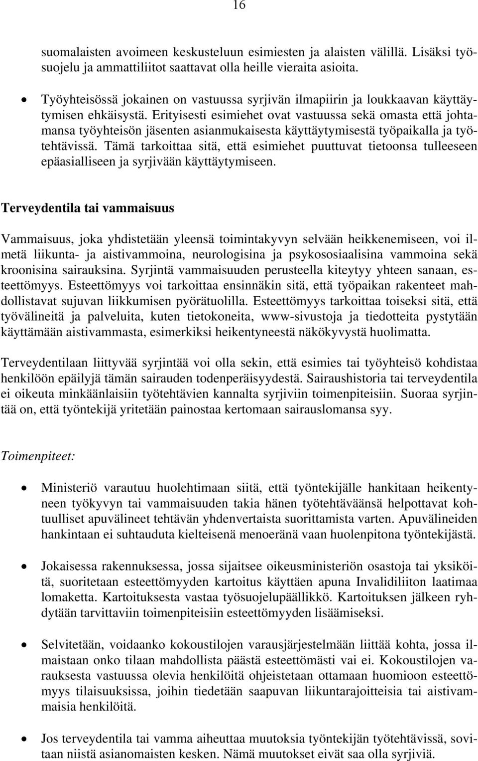 Erityisesti esimiehet ovat vastuussa sekä omasta että johtamansa työyhteisön jäsenten asianmukaisesta käyttäytymisestä työpaikalla ja työtehtävissä.