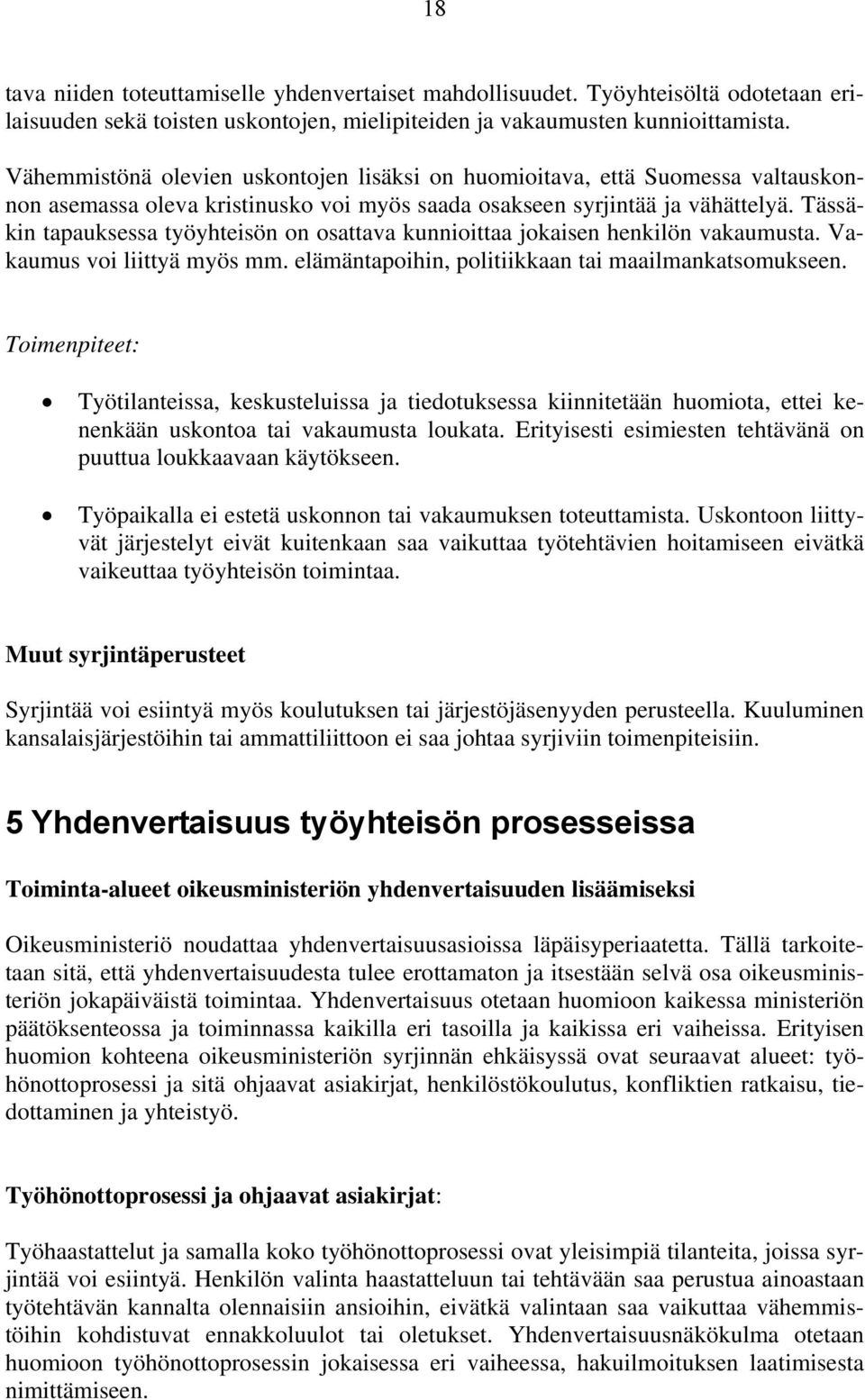 Tässäkin tapauksessa työyhteisön on osattava kunnioittaa jokaisen henkilön vakaumusta. Vakaumus voi liittyä myös mm. elämäntapoihin, politiikkaan tai maailmankatsomukseen.