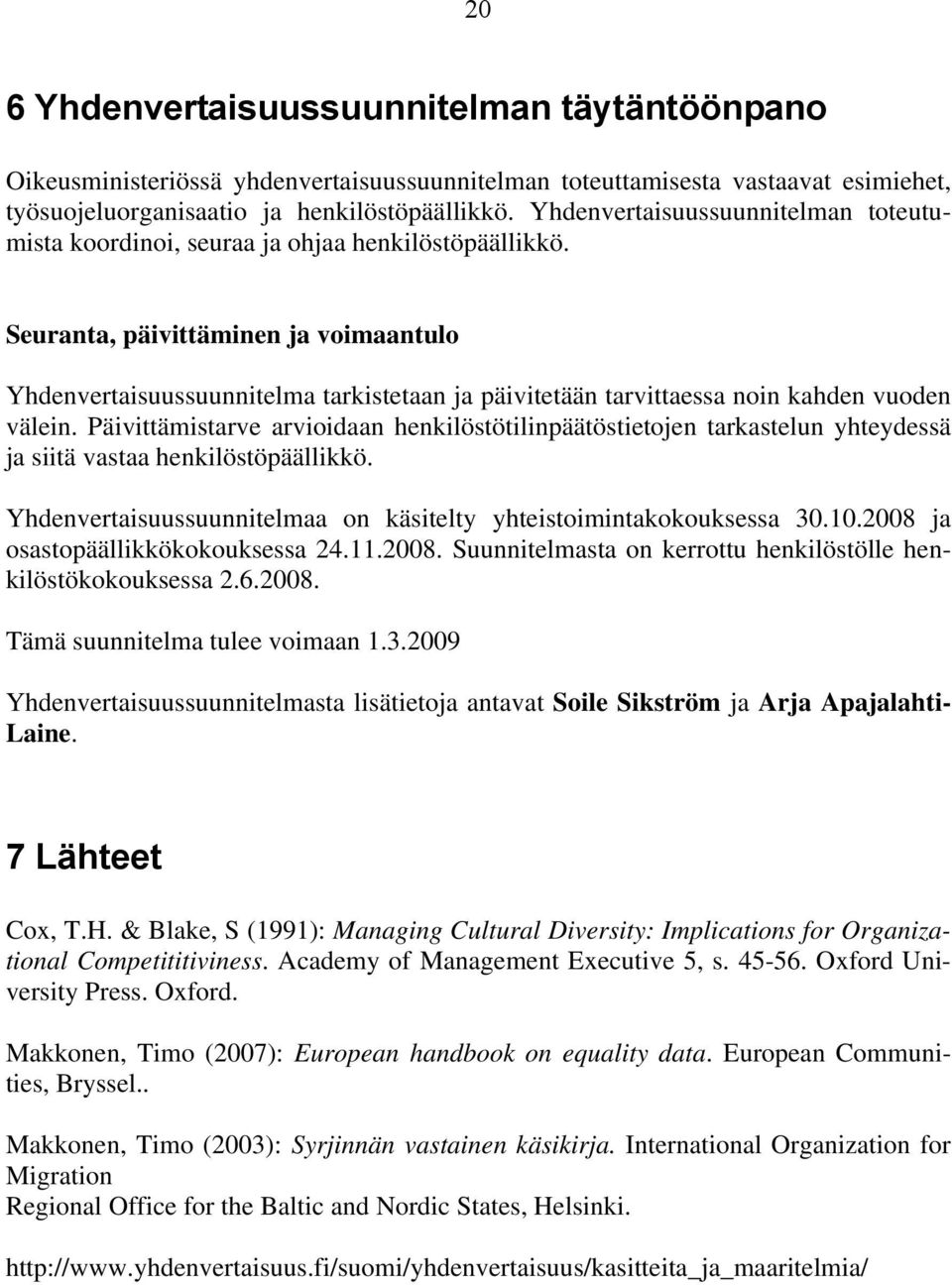 Seuranta, päivittäminen ja voimaantulo Yhdenvertaisuussuunnitelma tarkistetaan ja päivitetään tarvittaessa noin kahden vuoden välein.