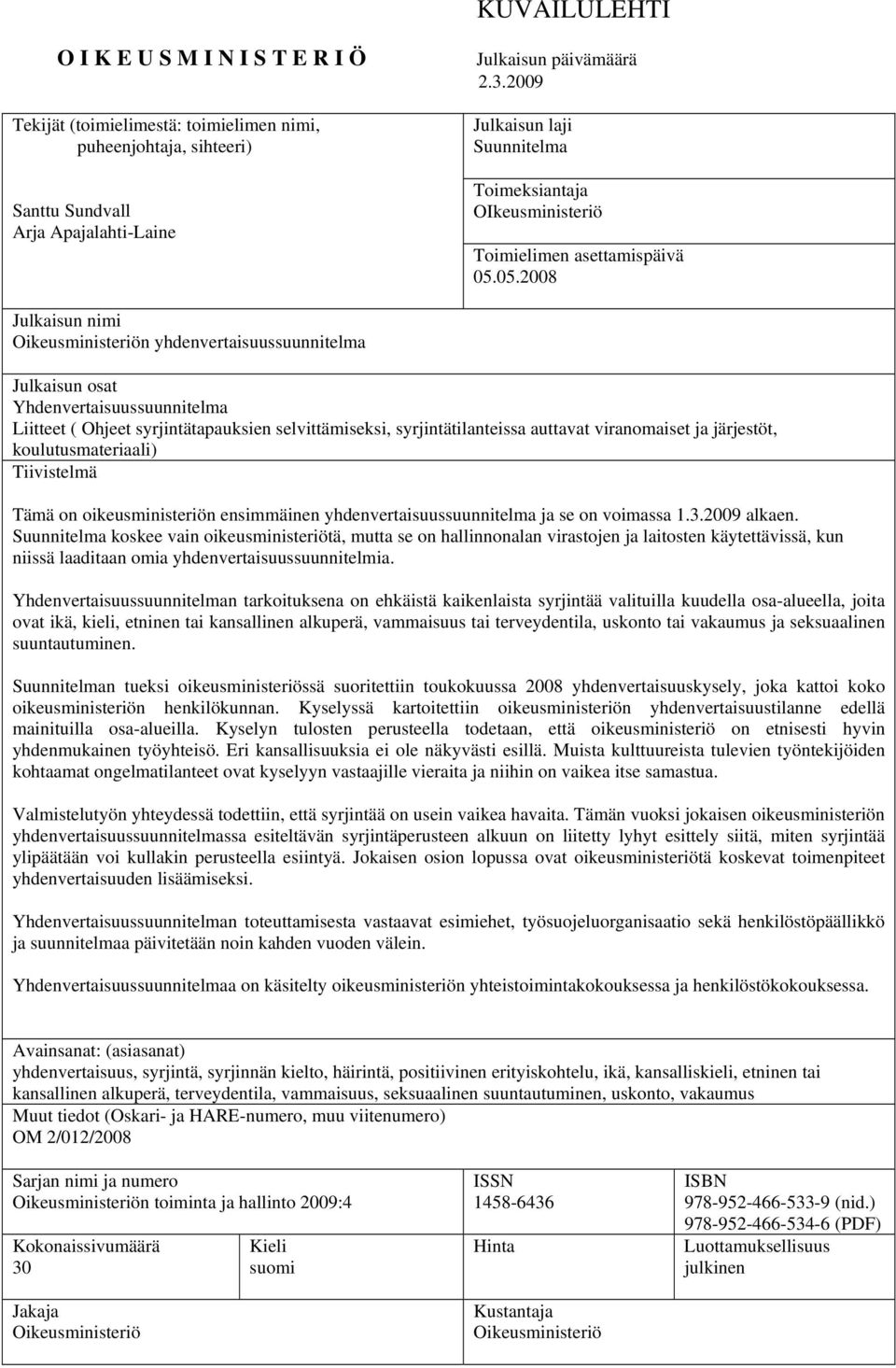 05.2008 Julkaisun nimi Oikeusministeriön yhdenvertaisuussuunnitelma Julkaisun osat Yhdenvertaisuussuunnitelma Liitteet ( Ohjeet syrjintätapauksien selvittämiseksi, syrjintätilanteissa auttavat