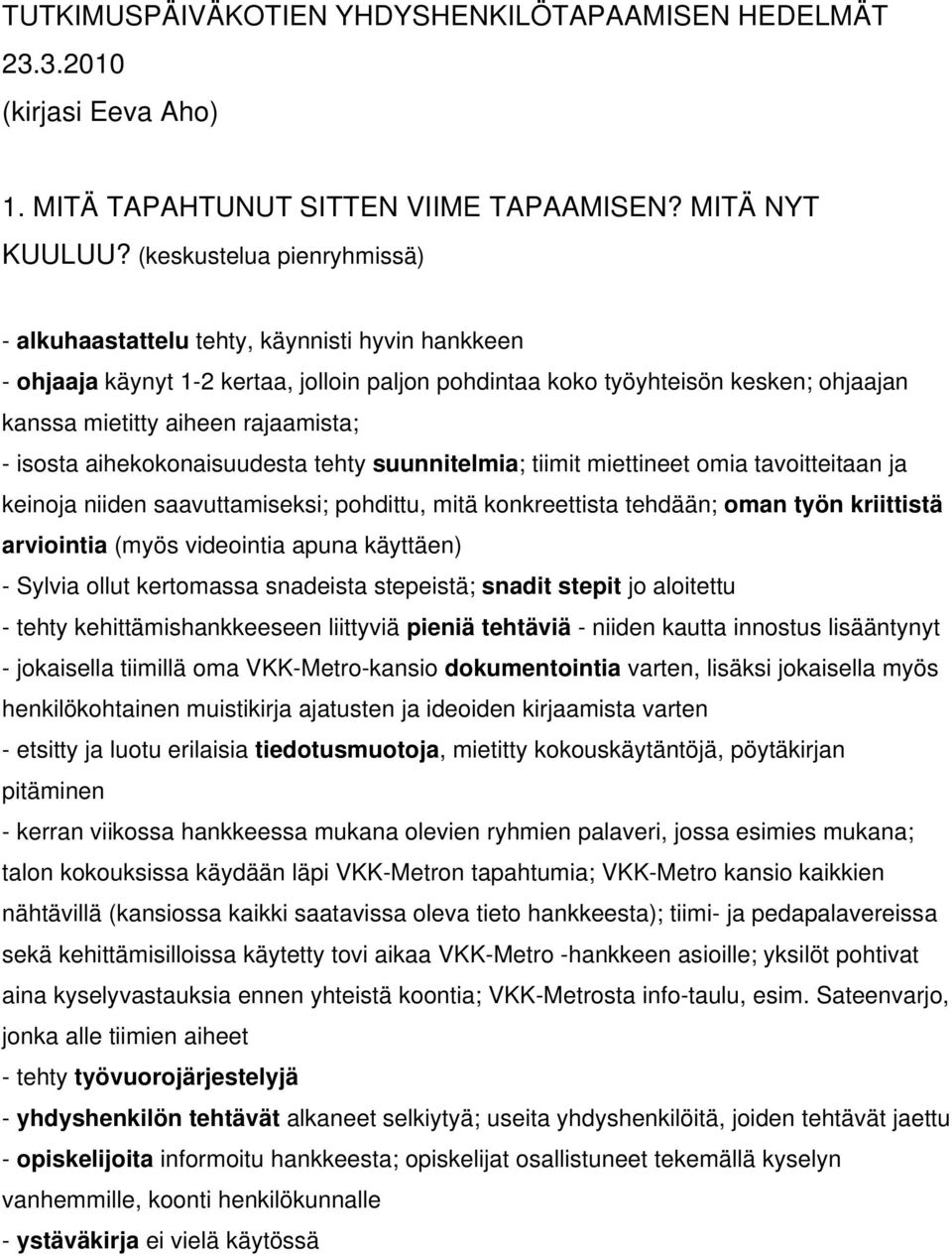 - isosta aihekokonaisuudesta tehty suunnitelmia; tiimit miettineet omia tavoitteitaan ja keinoja niiden saavuttamiseksi; pohdittu, mitä konkreettista tehdään; oman työn kriittistä arviointia (myös