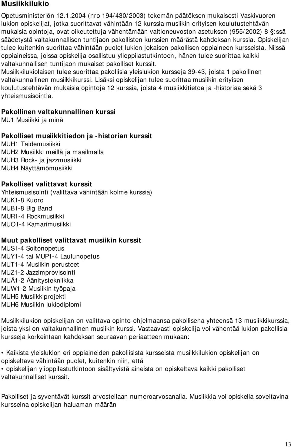 vähentämään valtioneuvoston asetuksen (955/2002) 8 :ssä säädetystä valtakunnallisen tuntijaon pakollisten kurssien määrästä kahdeksan kurssia.