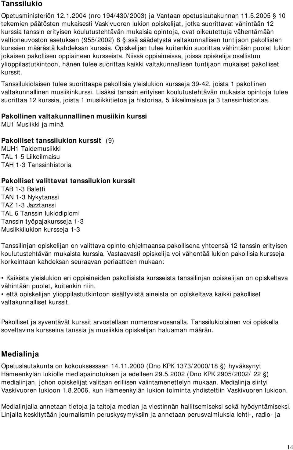 valtioneuvoston asetuksen (955/2002) 8 :ssä säädetystä valtakunnallisen tuntijaon pakollisten kurssien määrästä kahdeksan kurssia.