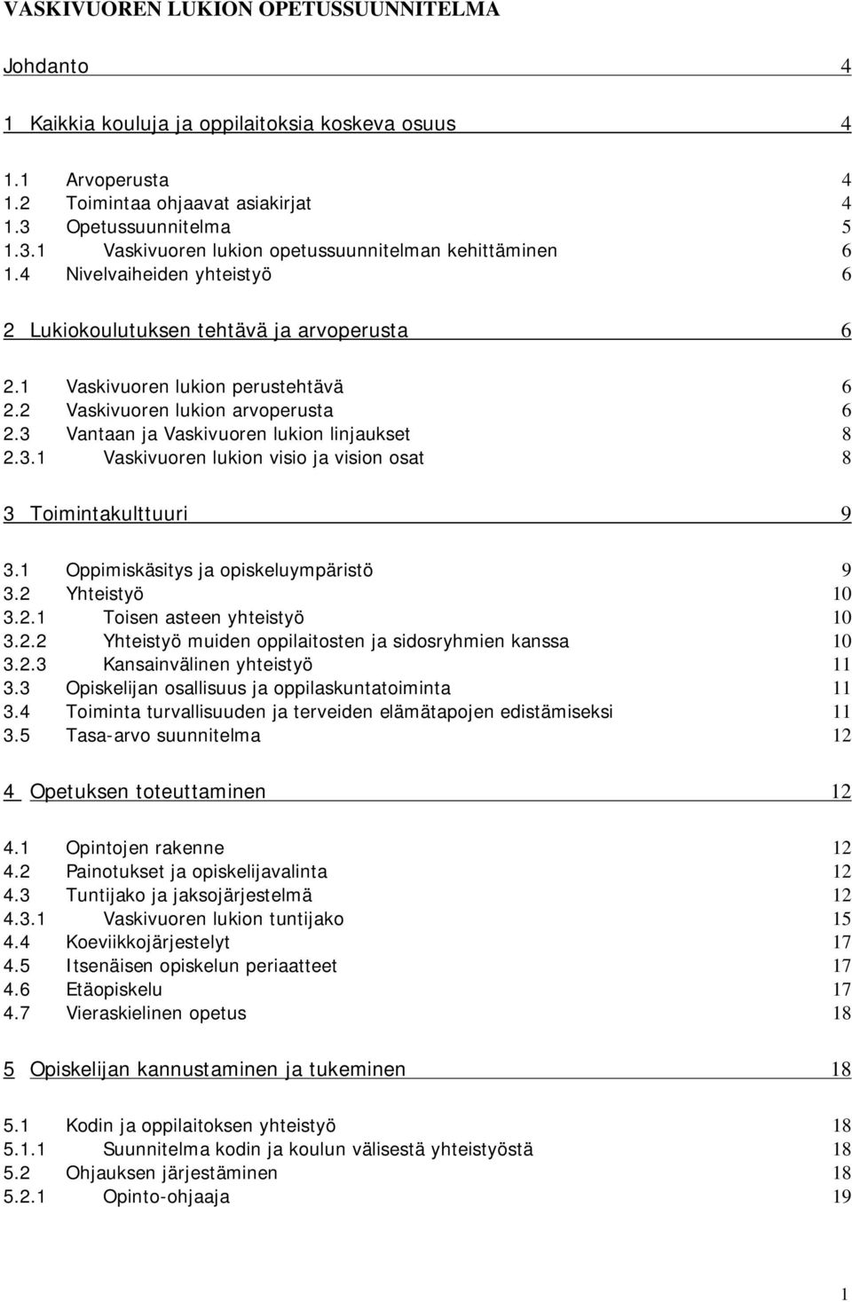 2 Vaskivuoren lukion arvoperusta 6 2.3 Vantaan ja Vaskivuoren lukion linjaukset 8 2.3.1 Vaskivuoren lukion visio ja vision osat 8 3 Toimintakulttuuri 9 3.1 Oppimiskäsitys ja opiskeluympäristö 9 3.