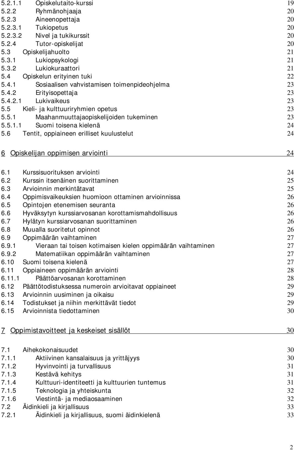 5.1 Maahanmuuttajaopiskelijoiden tukeminen 23 5.5.1.1 Suomi toisena kielenä 24 5.6 Tentit, oppiaineen erilliset kuulustelut 24 6 Opiskelijan oppimisen arviointi 24 6.