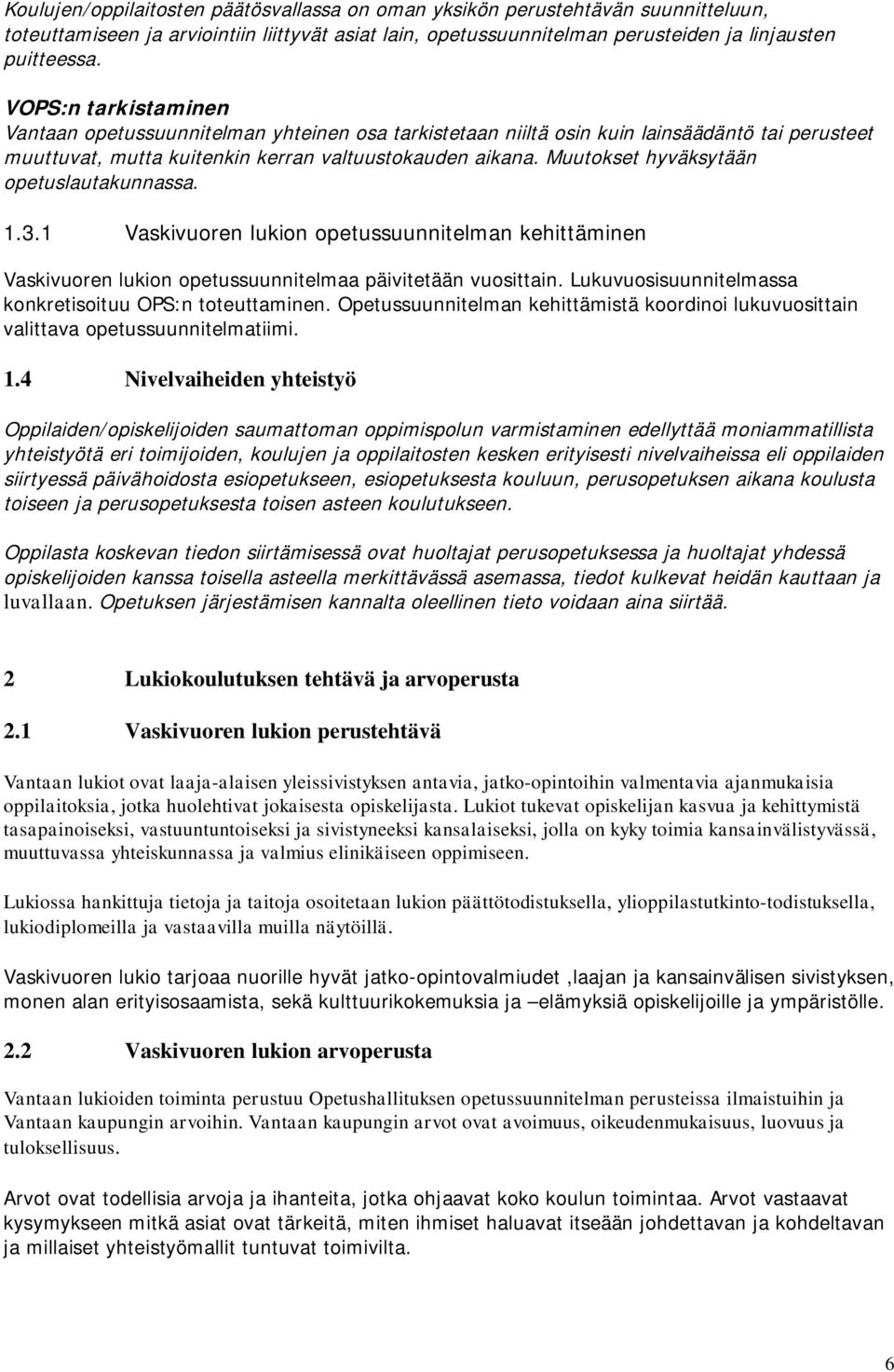 Muutokset hyväksytään opetuslautakunnassa. 1.3.1 Vaskivuoren lukion opetussuunnitelman kehittäminen Vaskivuoren lukion opetussuunnitelmaa päivitetään vuosittain.