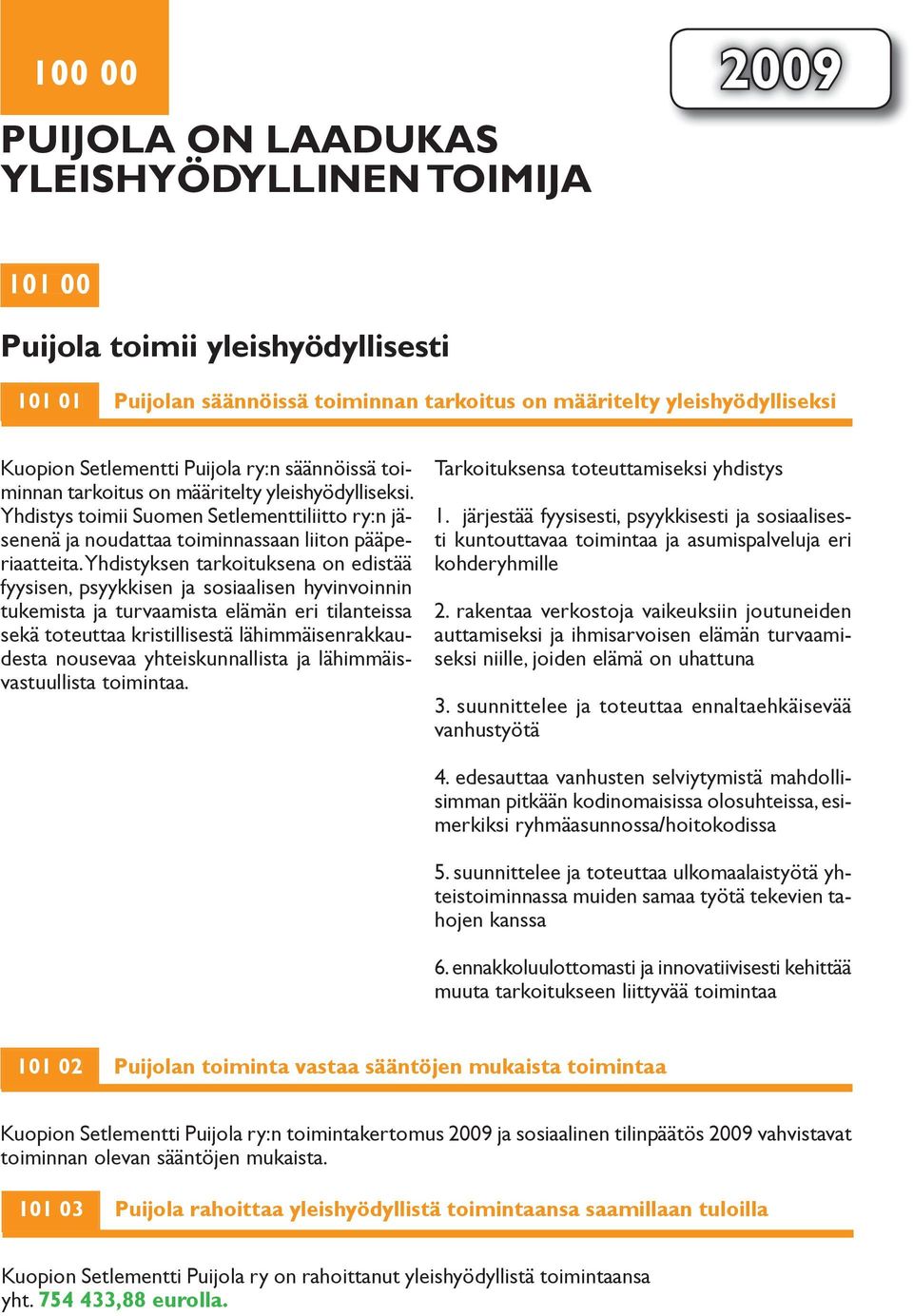 Yhdistyksen tarkoituksena on edistää fyysisen, psyykkisen ja sosiaalisen hyvinvoinnin tukemista ja turvaamista elämän eri tilanteissa sekä toteuttaa kristillisestä lähimmäisenrakudesta nousevaa