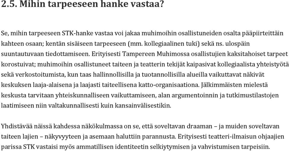 Erityisesti Tampereen Muhimossa osallistujien kaksitahoiset tarpeet korostuivat; muhimoihin osallistuneet taiteen ja teatterin tekijät kaipasivat kollegiaalista yhteistyötä sekä verkostoitumista, kun