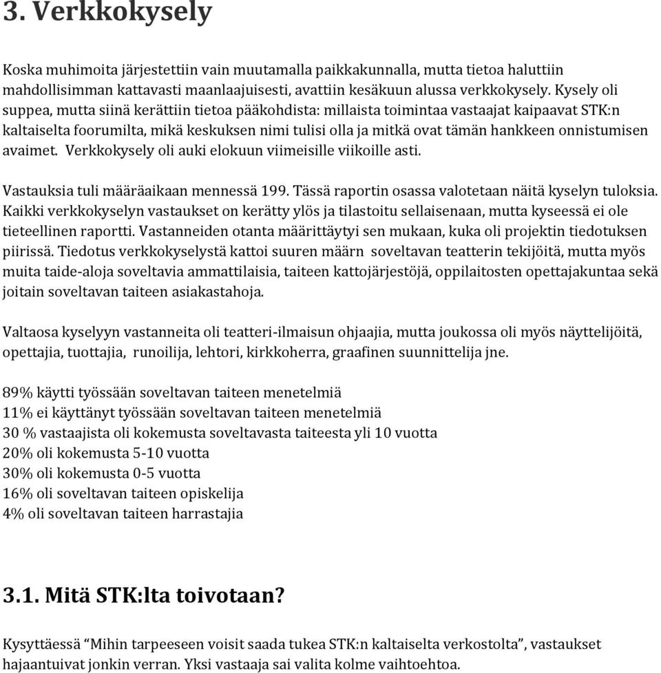 onnistumisen avaimet. Verkkokysely oli auki elokuun viimeisille viikoille asti. Vastauksia tuli määräaikaan mennessä 199. Tässä raportin osassa valotetaan näitä kyselyn tuloksia.