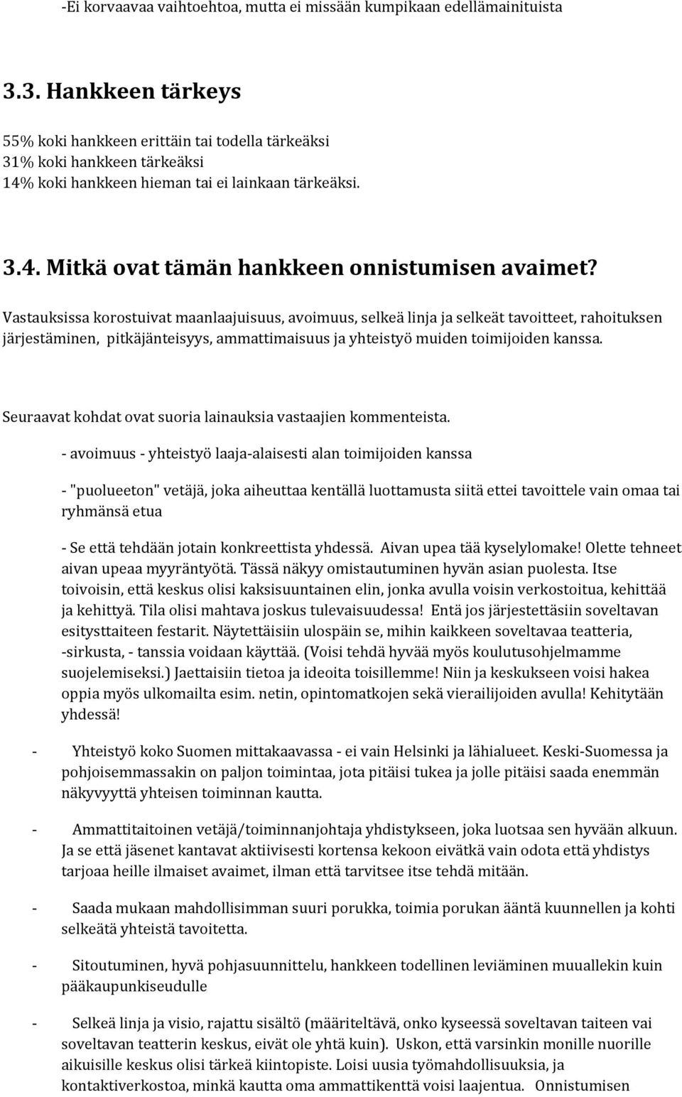 Vastauksissa korostuivat maanlaajuisuus, avoimuus, selkeä linja ja selkeät tavoitteet, rahoituksen järjestäminen, pitkäjänteisyys, ammattimaisuus ja yhteistyö muiden toimijoiden kanssa.