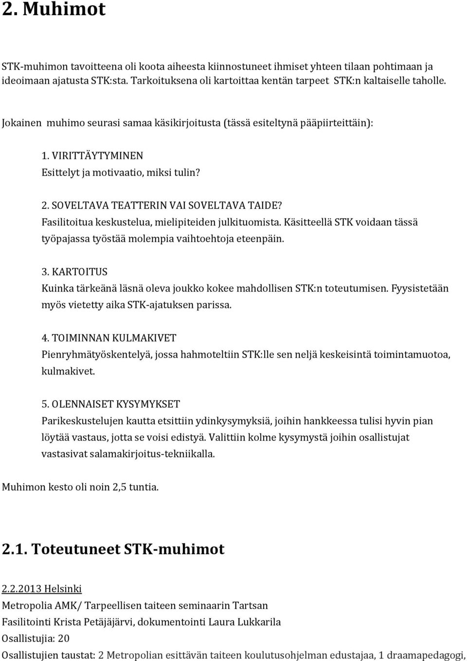 VIRITTÄYTYMINEN Esittelyt ja motivaatio, miksi tulin? 2. SOVELTAVA TEATTERIN VAI SOVELTAVA TAIDE? Fasilitoitua keskustelua, mielipiteiden julkituomista.