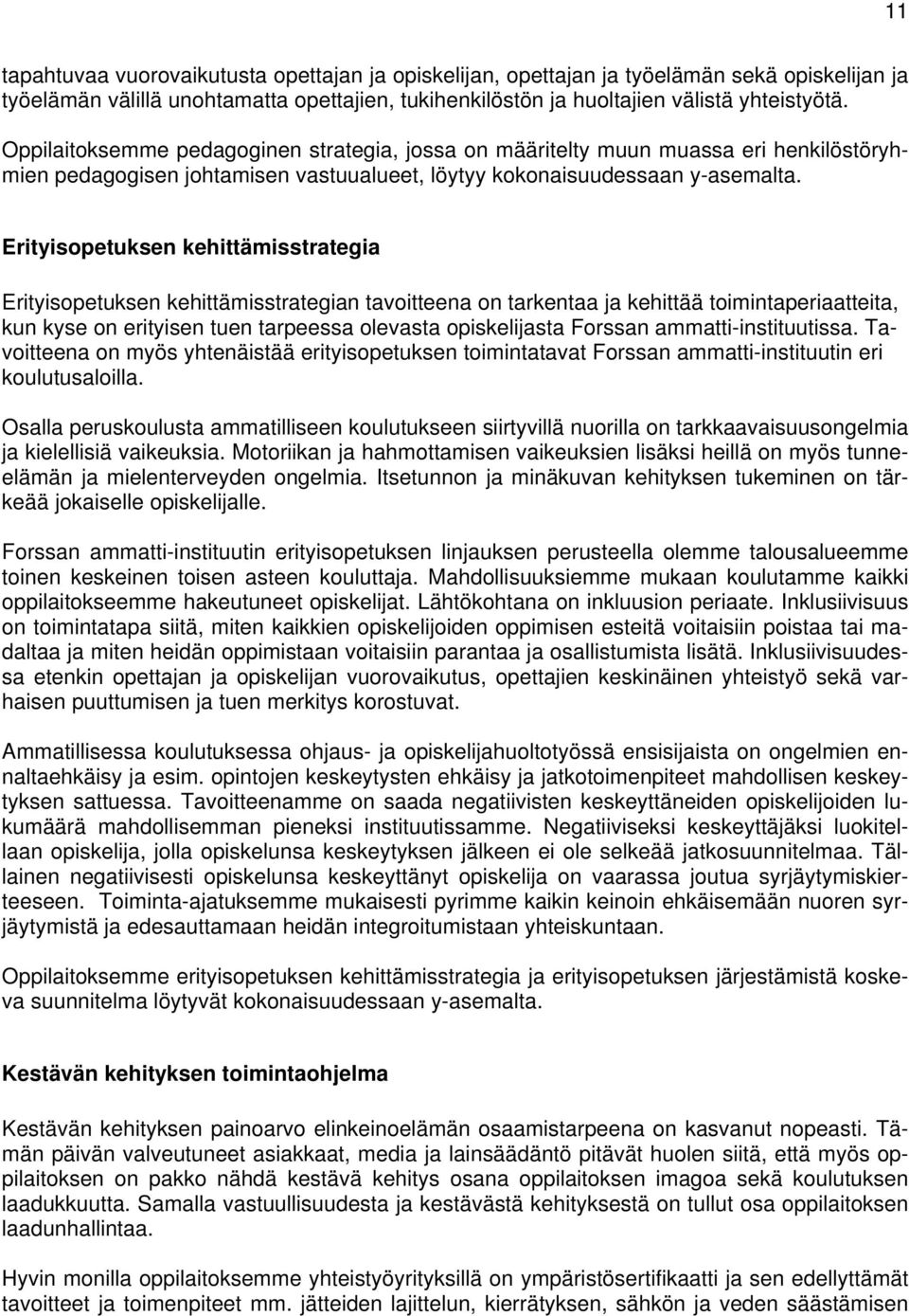 Erityisopetuksen kehittämisstrategia Erityisopetuksen kehittämisstrategian tavoitteena on tarkentaa ja kehittää toimintaperiaatteita, kun kyse on erityisen tuen tarpeessa olevasta opiskelijasta