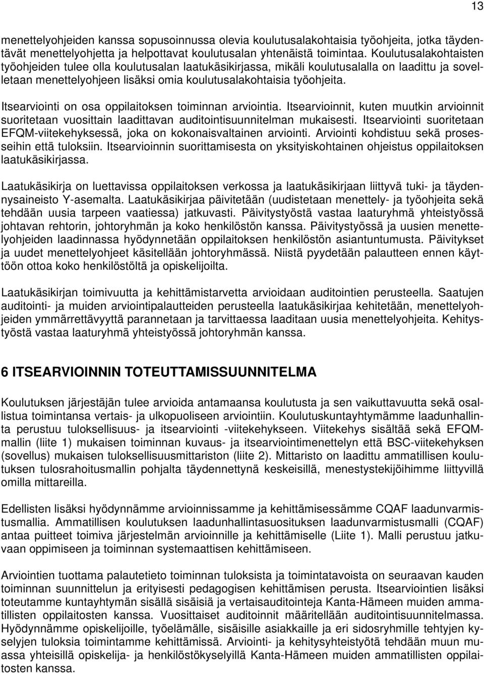 Itsearviointi on osa oppilaitoksen toiminnan arviointia. Itsearvioinnit, kuten muutkin arvioinnit suoritetaan vuosittain laadittavan auditointisuunnitelman mukaisesti.