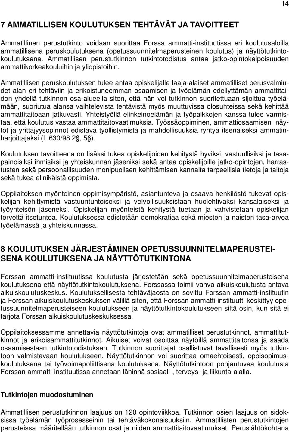 Ammatillisen peruskoulutuksen tulee antaa opiskelijalle laaja-alaiset ammatilliset perusvalmiudet alan eri tehtäviin ja erikoistuneemman osaamisen ja työelämän edellyttämän ammattitaidon yhdellä