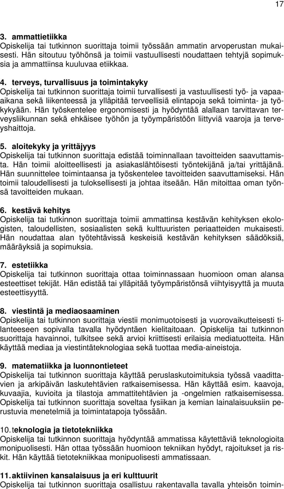 terveys, turvallisuus ja toimintakyky Opiskelija tai tutkinnon suorittaja toimii turvallisesti ja vastuullisesti työ- ja vapaaaikana sekä liikenteessä ja ylläpitää terveellisiä elintapoja sekä