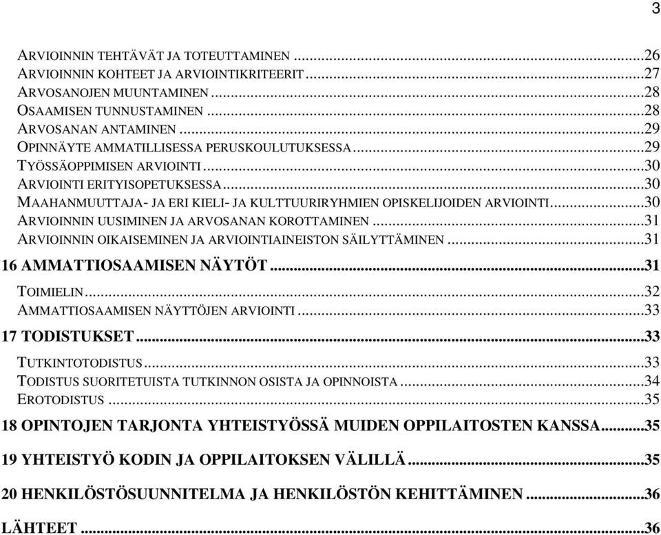 ..30 ARVIOINNIN UUSIMINEN JA ARVOSANAN KOROTTAMINEN...31 ARVIOINNIN OIKAISEMINEN JA ARVIOINTIAINEISTON SÄILYTTÄMINEN...31 16 AMMATTIOSAAMISEN NÄYTÖT...31 TOIMIELIN.