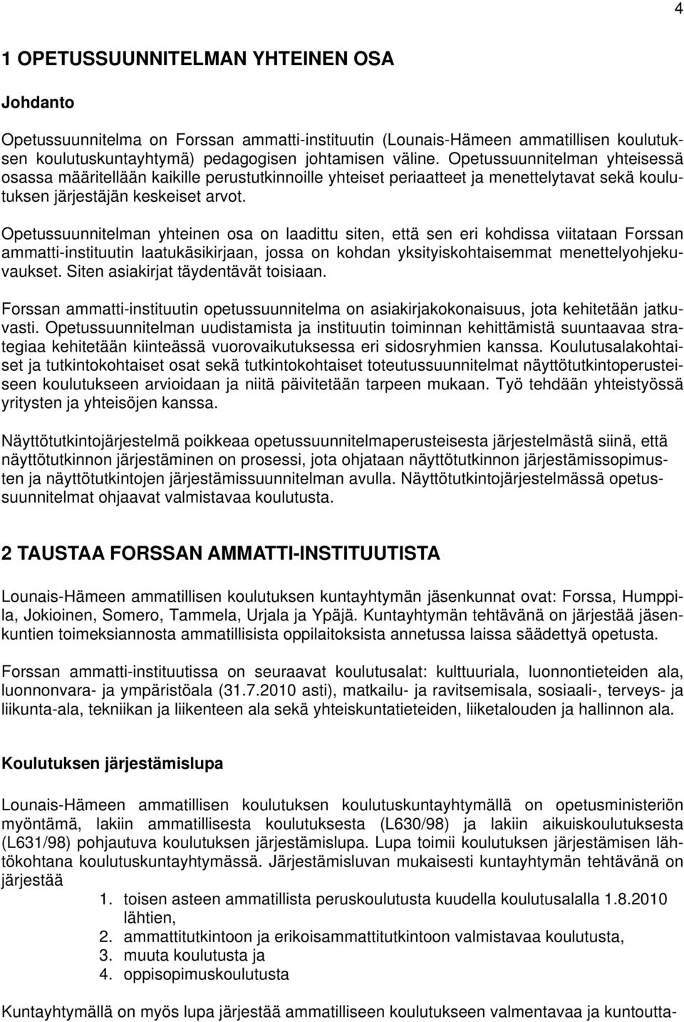 Opetussuunnitelman yhteinen osa on laadittu siten, että sen eri kohdissa viitataan Forssan ammatti-instituutin laatukäsikirjaan, jossa on kohdan yksityiskohtaisemmat menettelyohjekuvaukset.