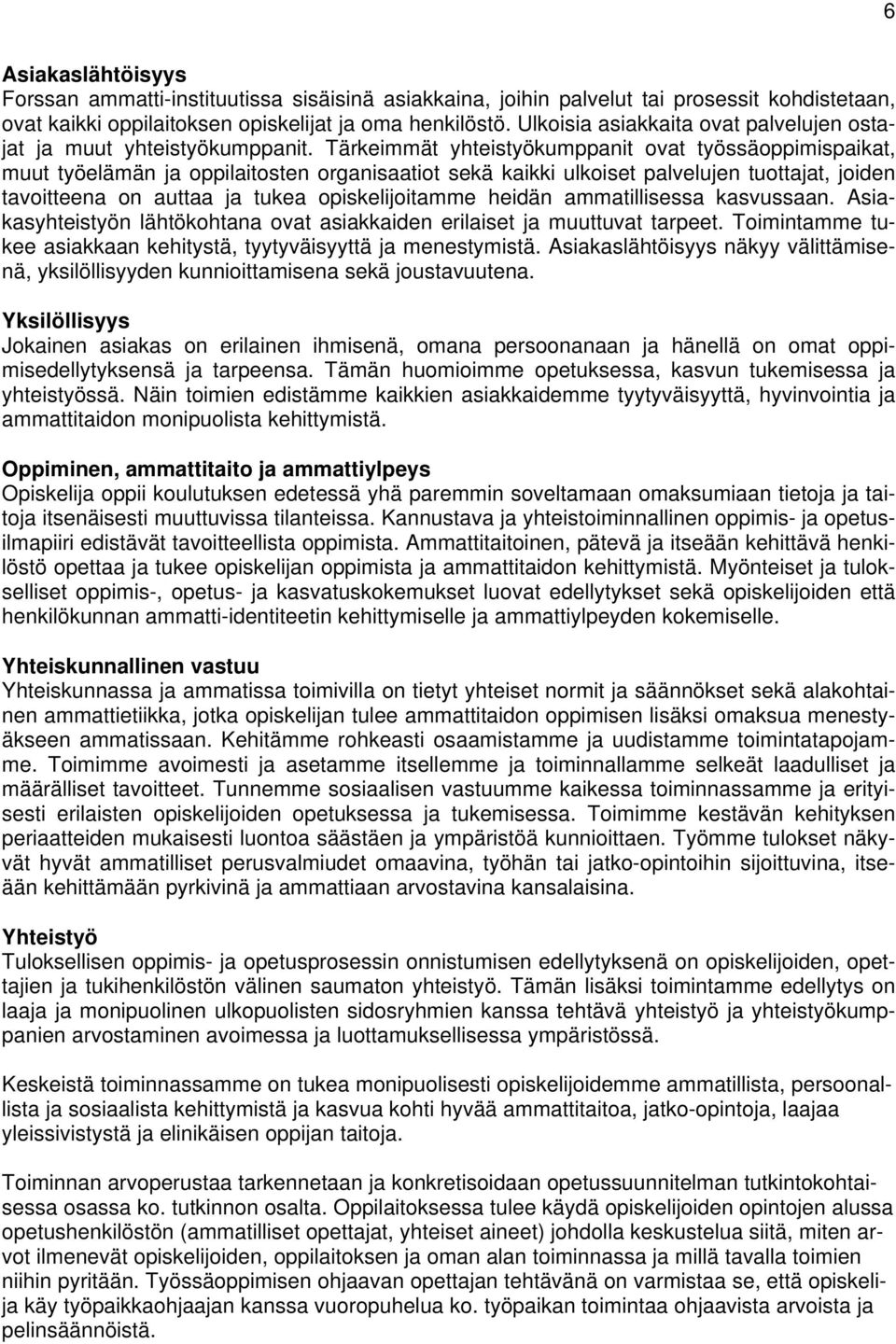 Tärkeimmät yhteistyökumppanit ovat työssäoppimispaikat, muut työelämän ja oppilaitosten organisaatiot sekä kaikki ulkoiset palvelujen tuottajat, joiden tavoitteena on auttaa ja tukea opiskelijoitamme