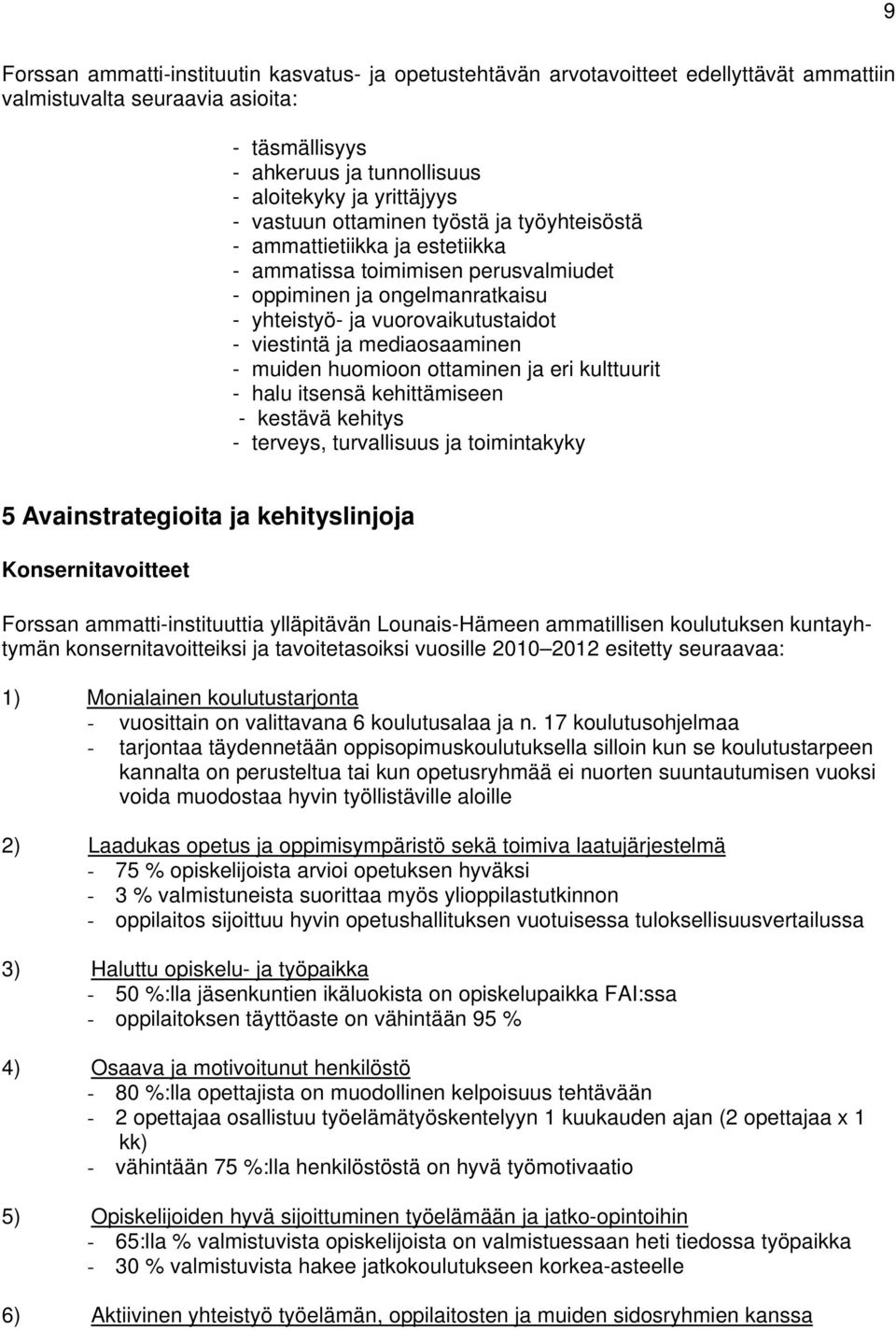 mediaosaaminen - muiden huomioon ottaminen ja eri kulttuurit - halu itsensä kehittämiseen - kestävä kehitys - terveys, turvallisuus ja toimintakyky 5 Avainstrategioita ja kehityslinjoja