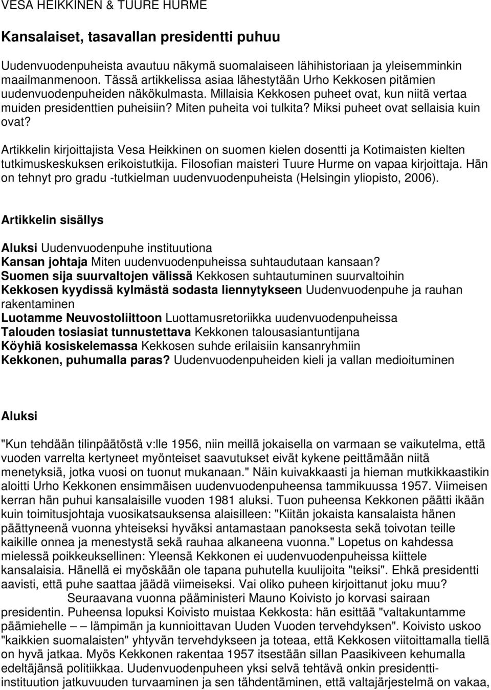 Miten puheita voi tulkita? Miksi puheet ovat sellaisia kuin ovat? Artikkelin kirjoittajista Vesa Heikkinen on suomen kielen dosentti ja Kotimaisten kielten tutkimuskeskuksen erikoistutkija.