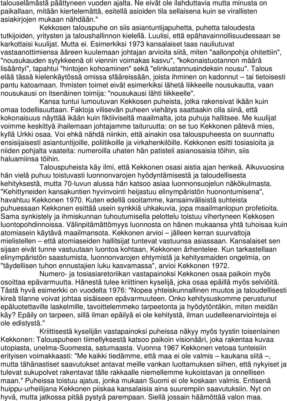 Esimerkiksi 1973 kansalaiset taas nauliutuvat vastaanottimiensa ääreen kuulemaan johtajan arvioita siitä, miten "aallonpohja ohitettiin", "nousukauden sytykkeenä oli viennin voimakas kasvu",