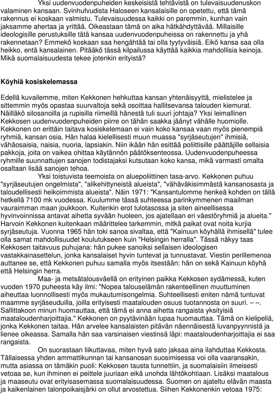 Millaisille ideologisille perustuksille tätä kansaa uudenvuodenpuheissa on rakennettu ja yhä rakennetaan? Emmekö koskaan saa hengähtää tai olla tyytyväisiä.