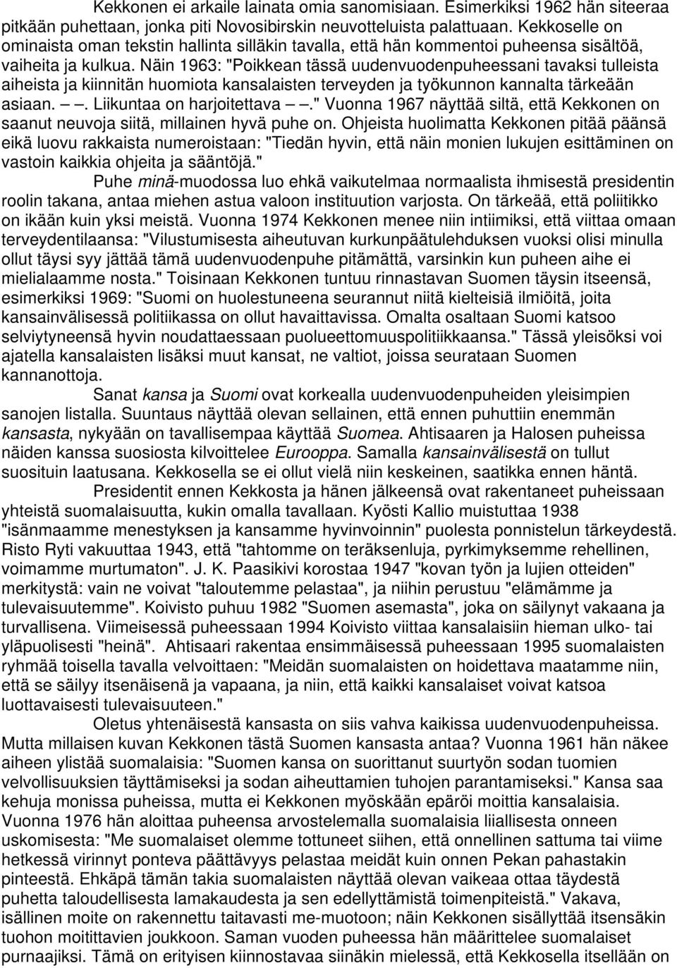 Näin 1963: "Poikkean tässä uudenvuodenpuheessani tavaksi tulleista aiheista ja kiinnitän huomiota kansalaisten terveyden ja työkunnon kannalta tärkeään asiaan.. Liikuntaa on harjoitettava.