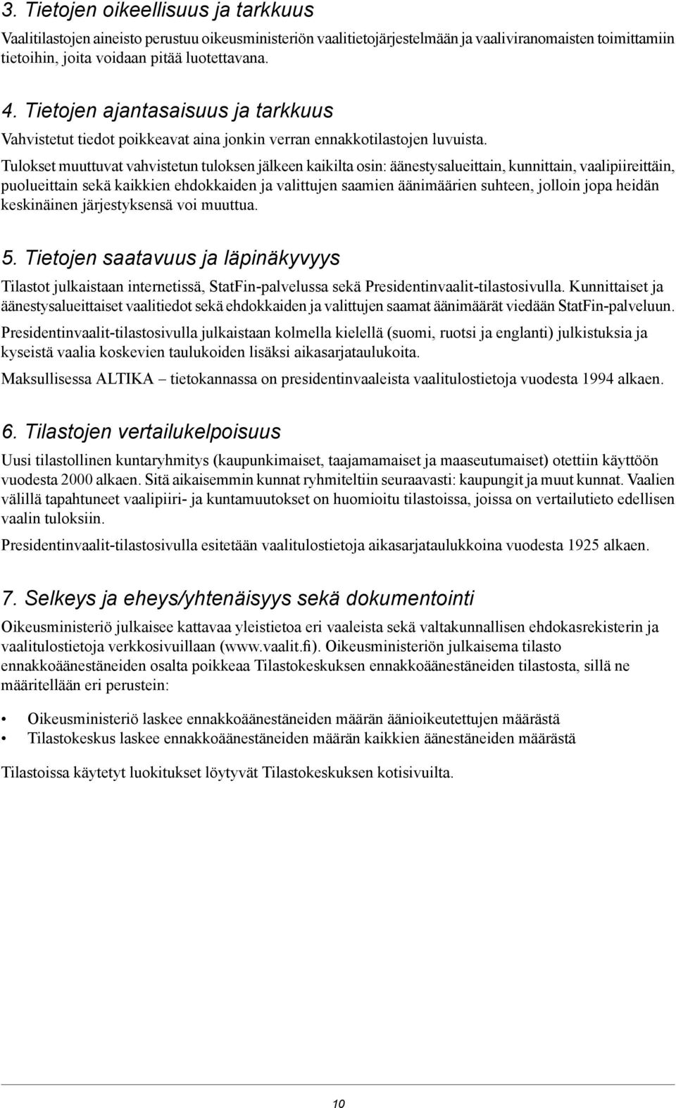 Tulokset muuttuvat vahvistetun tuloksen jälkeen kaikilta osin: äänestysalueittain, kunnittain, vaalipiireittäin, puolueittain sekä kaikkien ehdokkaiden ja valittujen saamien äänimäärien suhteen,