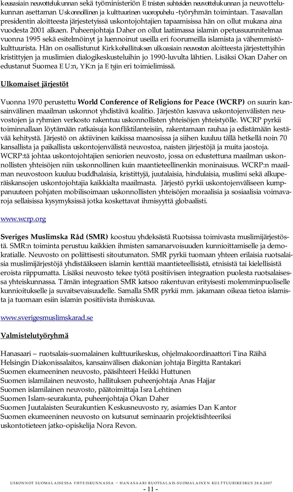 Puheenjohtaja Daher on ollut laatimassa islamin opetussuunnitelmaa vuonna 1995 sekä esitelmöinyt ja luennoinut useilla eri foorumeilla islamista ja vähemmistökulttuurista.