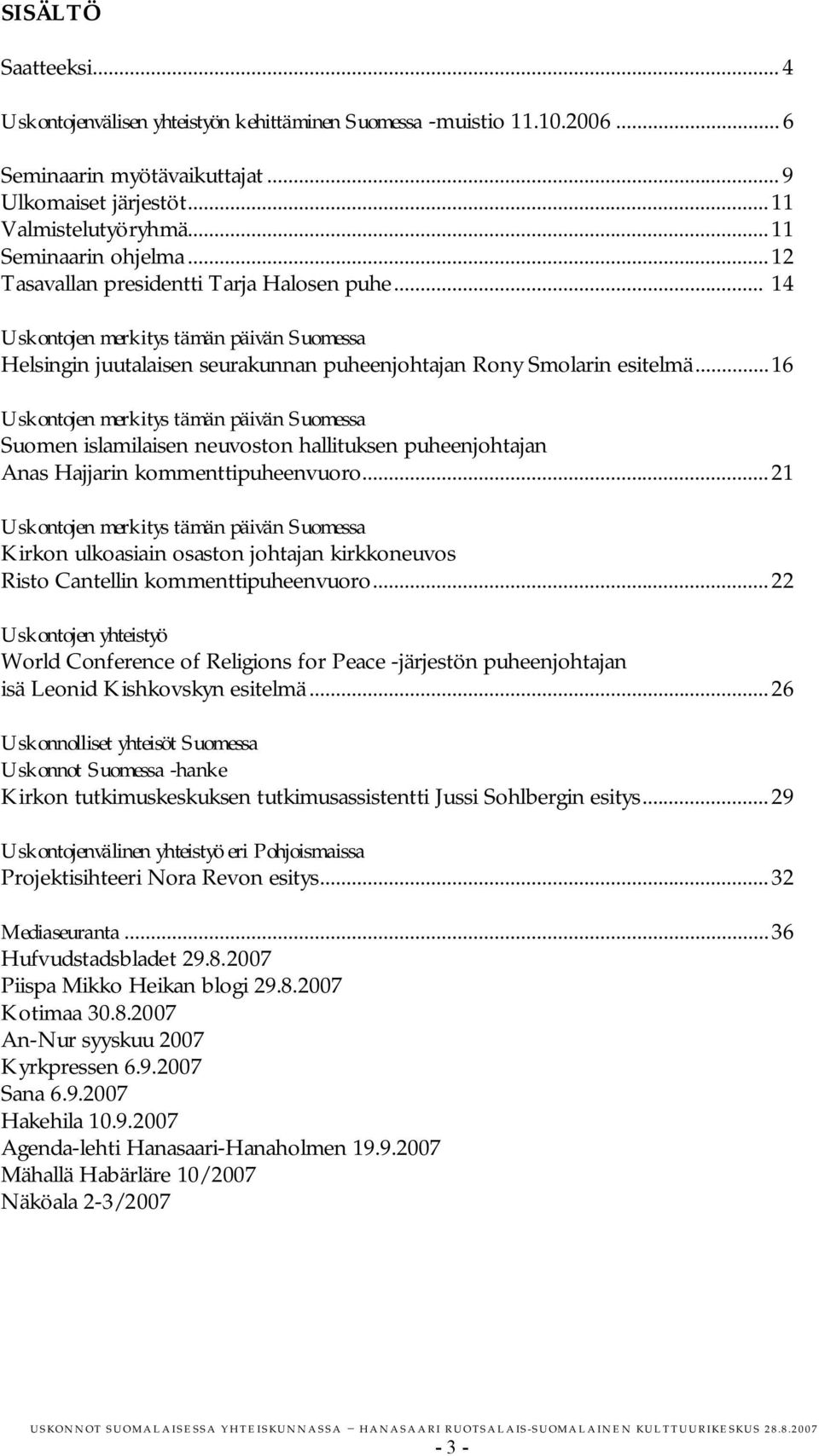 ..16 Uskontojen merkitys tämän päivän Suomessa Suomen islamilaisen neuvoston hallituksen puheenjohtajan Anas Hajjarin kommenttipuheenvuoro.