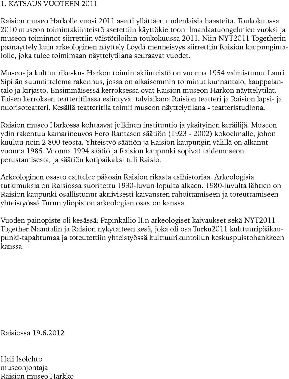 Niin NYT2011 Togetherin päänäyttely kuin arkeologinen näyttely Löydä menneisyys siirrettiin Raision kaupungintalolle, joka tulee toimimaan näyttelytilana seuraavat vuodet.