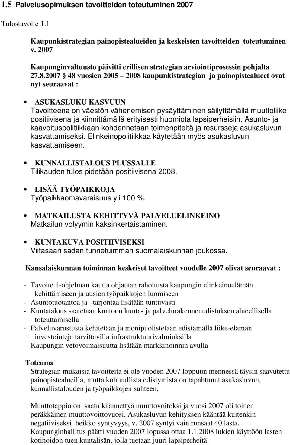 2007 48 vuosien 2005 2008 kaupunkistrategian ja painopistealueet ovat nyt seuraavat : ASUKASLUKU KASVUUN Tavoitteena on väestön vähenemisen pysäyttäminen säilyttämällä muuttoliike positiivisena ja