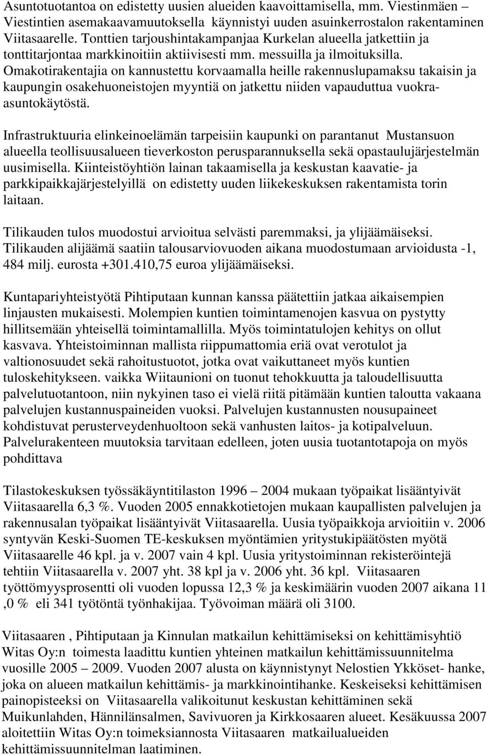 Omakotirakentajia on kannustettu korvaamalla heille rakennuslupamaksu takaisin ja kaupungin osakehuoneistojen myyntiä on jatkettu niiden vapauduttua vuokraasuntokäytöstä.