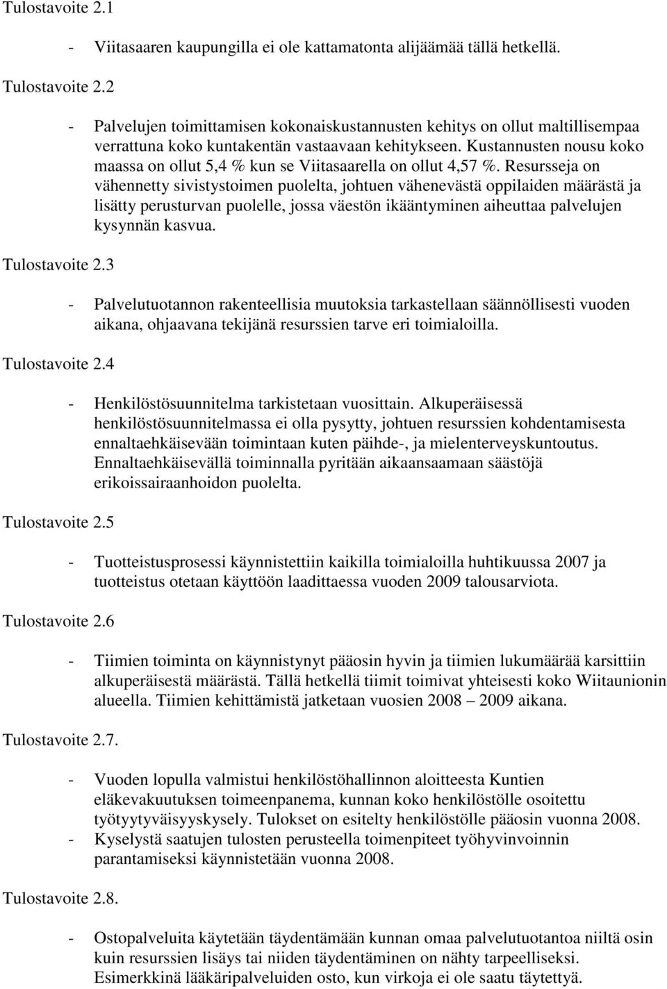 - Palvelujen toimittamisen kokonaiskustannusten kehitys on ollut maltillisempaa verrattuna koko kuntakentän vastaavaan kehitykseen.