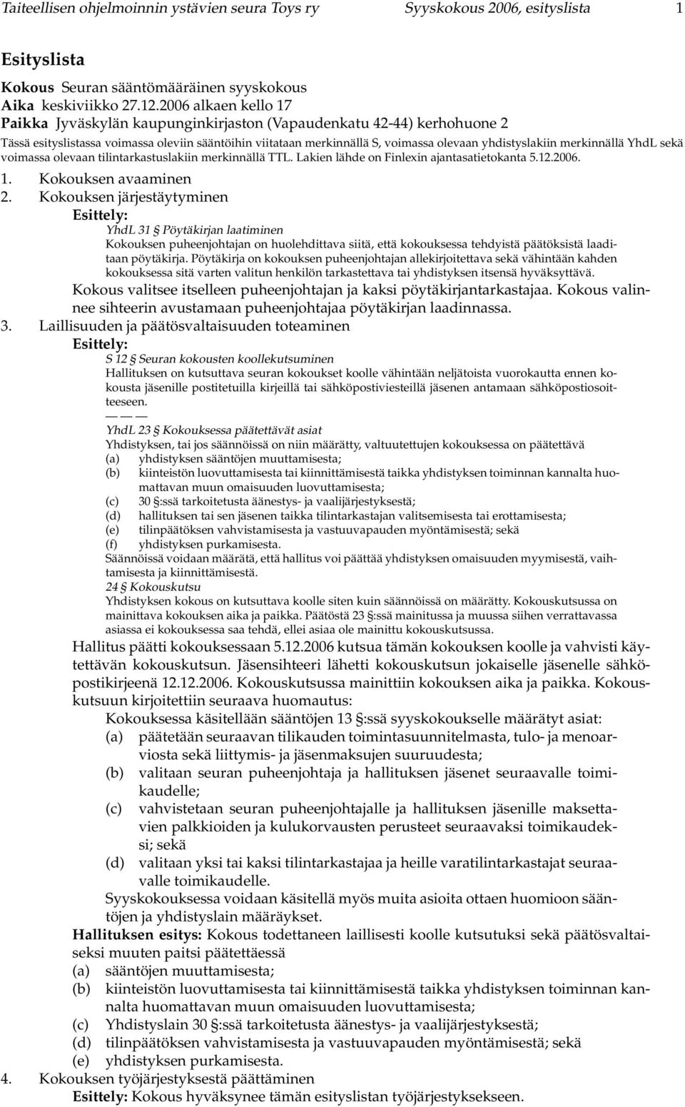 merkinnällä YhdL sekä voimassa olevaan tilintarkastuslakiin merkinnällä TTL. Lakien lähde on Finlexin ajantasatietokanta 5.12.2006. 1. Kokouksen avaaminen 2.