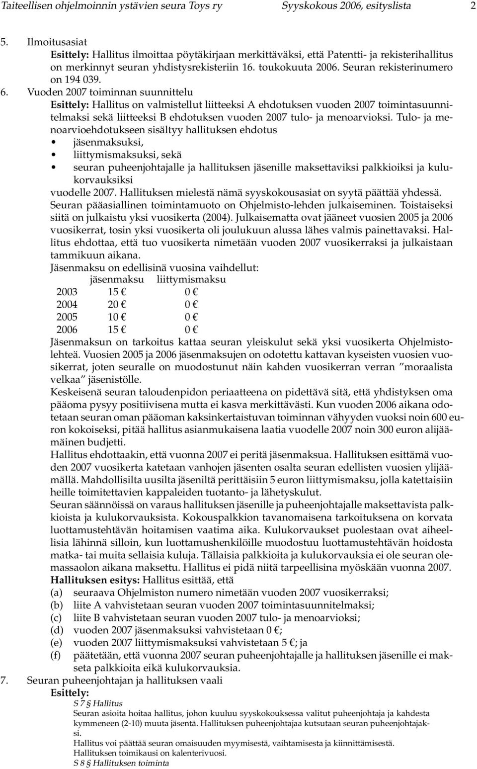 Vuoden 2007 toiminnan suunnittelu Hallitus on valmistellut liitteeksi A ehdotuksen vuoden 2007 toimintasuunnitelmaksi sekä liitteeksi B ehdotuksen vuoden 2007 tulo- ja menoarvioksi.