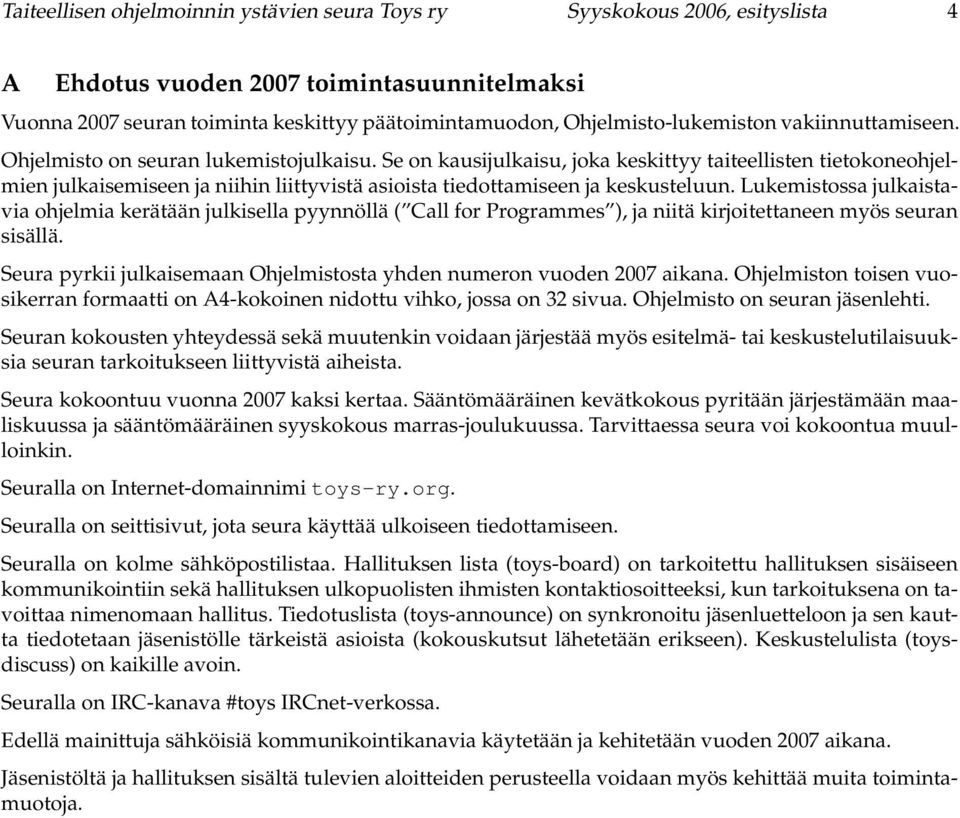 Se on kausijulkaisu, joka keskittyy taiteellisten tietokoneohjelmien julkaisemiseen ja niihin liittyvistä asioista tiedottamiseen ja keskusteluun.