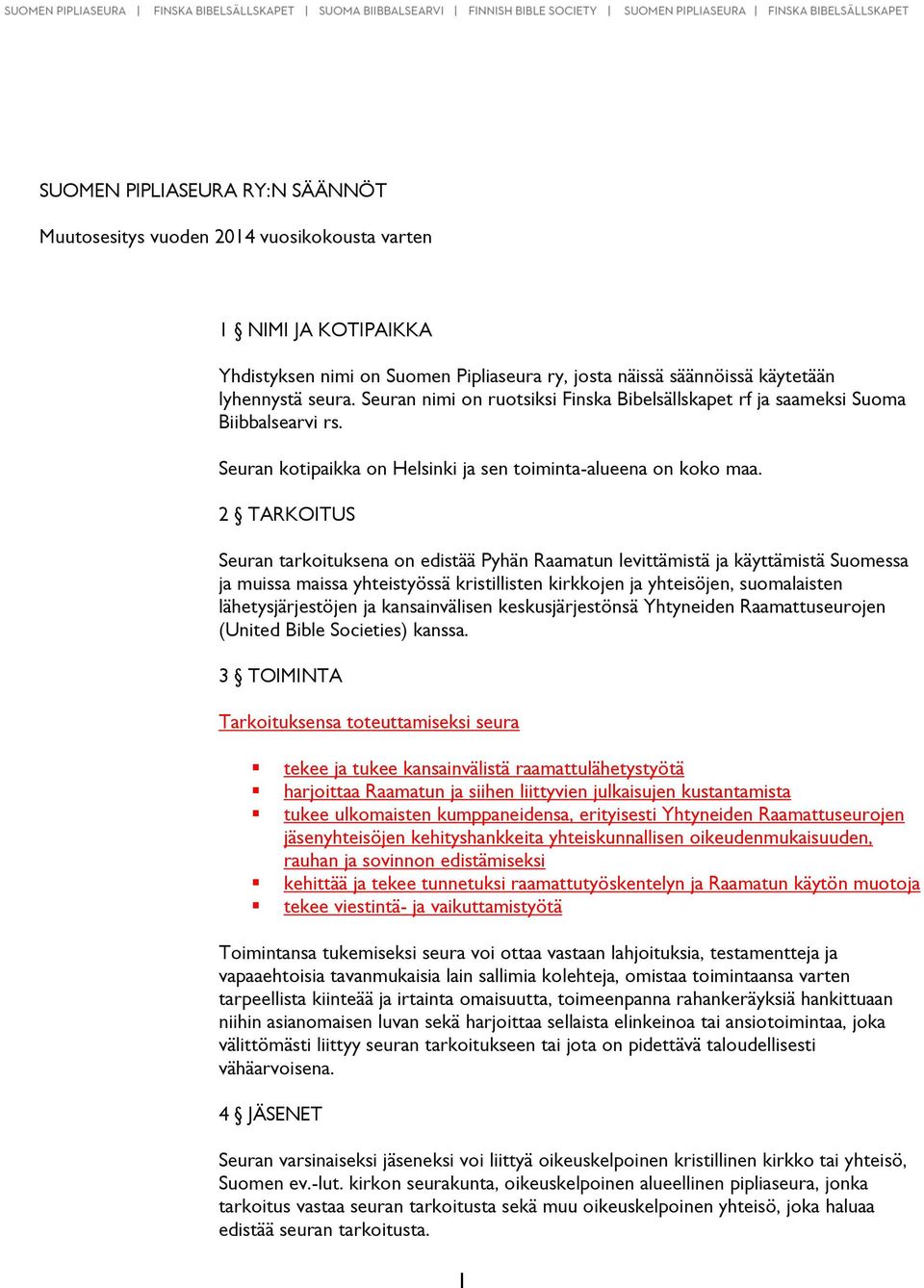 2 TARKOITUS Seuran tarkoituksena on edistää Pyhän Raamatun levittämistä ja käyttämistä Suomessa ja muissa maissa yhteistyössä kristillisten kirkkojen ja yhteisöjen, suomalaisten lähetysjärjestöjen ja