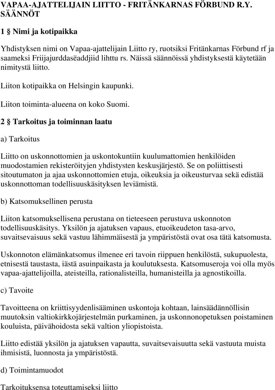 Näissä säännöissä yhdistyksestä käytetään nimitystä liitto. Liiton kotipaikka on Helsingin kaupunki. Liiton toiminta-alueena on koko Suomi.