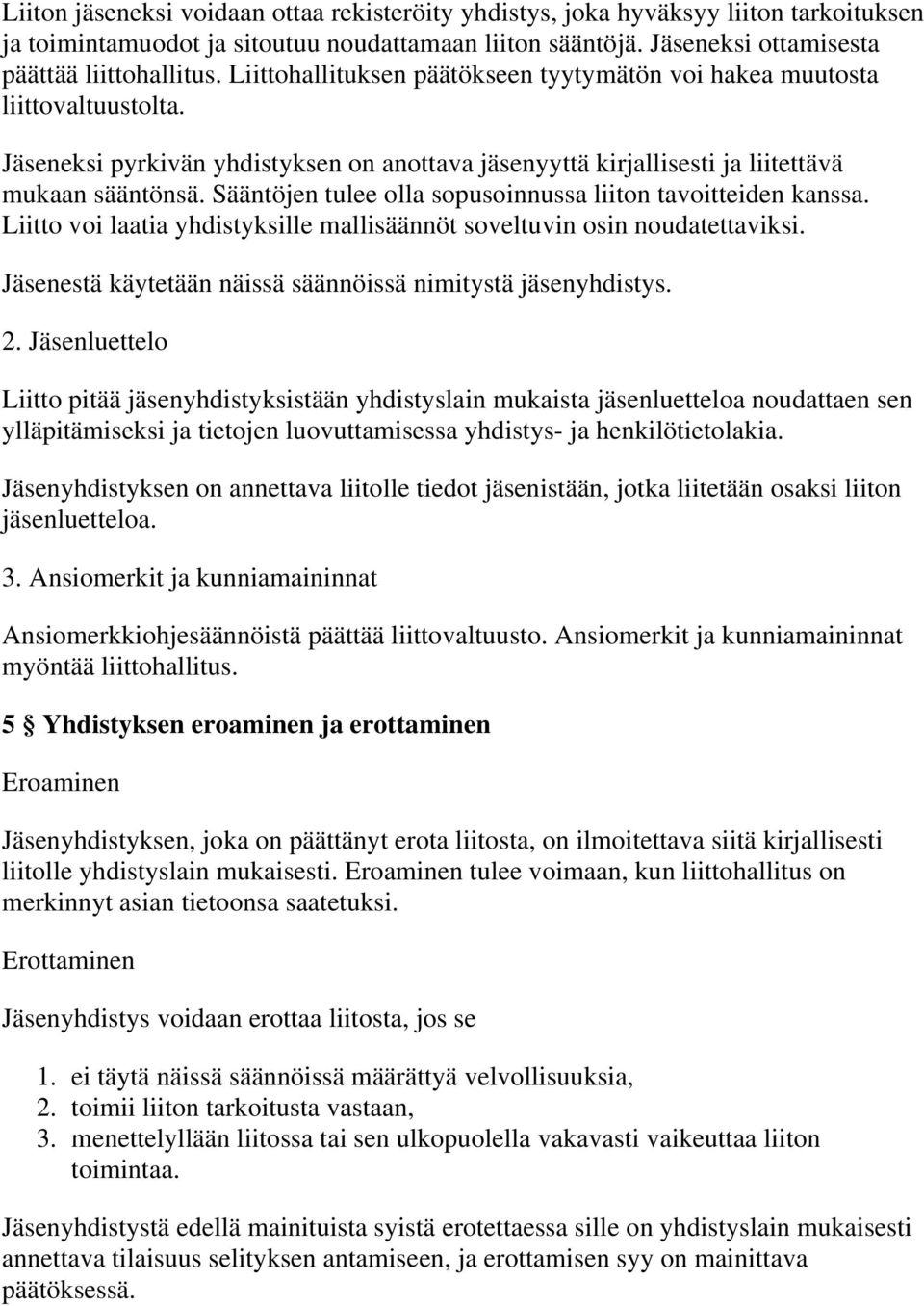 Sääntöjen tulee olla sopusoinnussa liiton tavoitteiden kanssa. Liitto voi laatia yhdistyksille mallisäännöt soveltuvin osin noudatettaviksi.