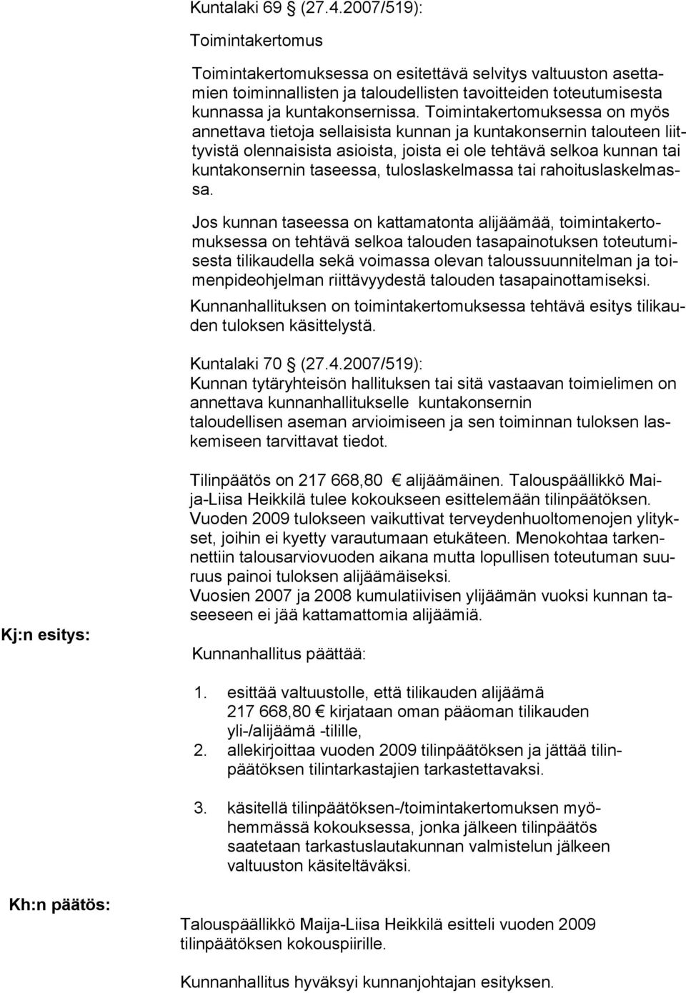 Toimintakertomuksessa on myös annettava tietoja sellaisista kunnan ja kuntakonsernin talouteen liittyvistä olennaisista asioista, joista ei ole tehtävä selkoa kunnan tai kuntakonsernin taseessa,