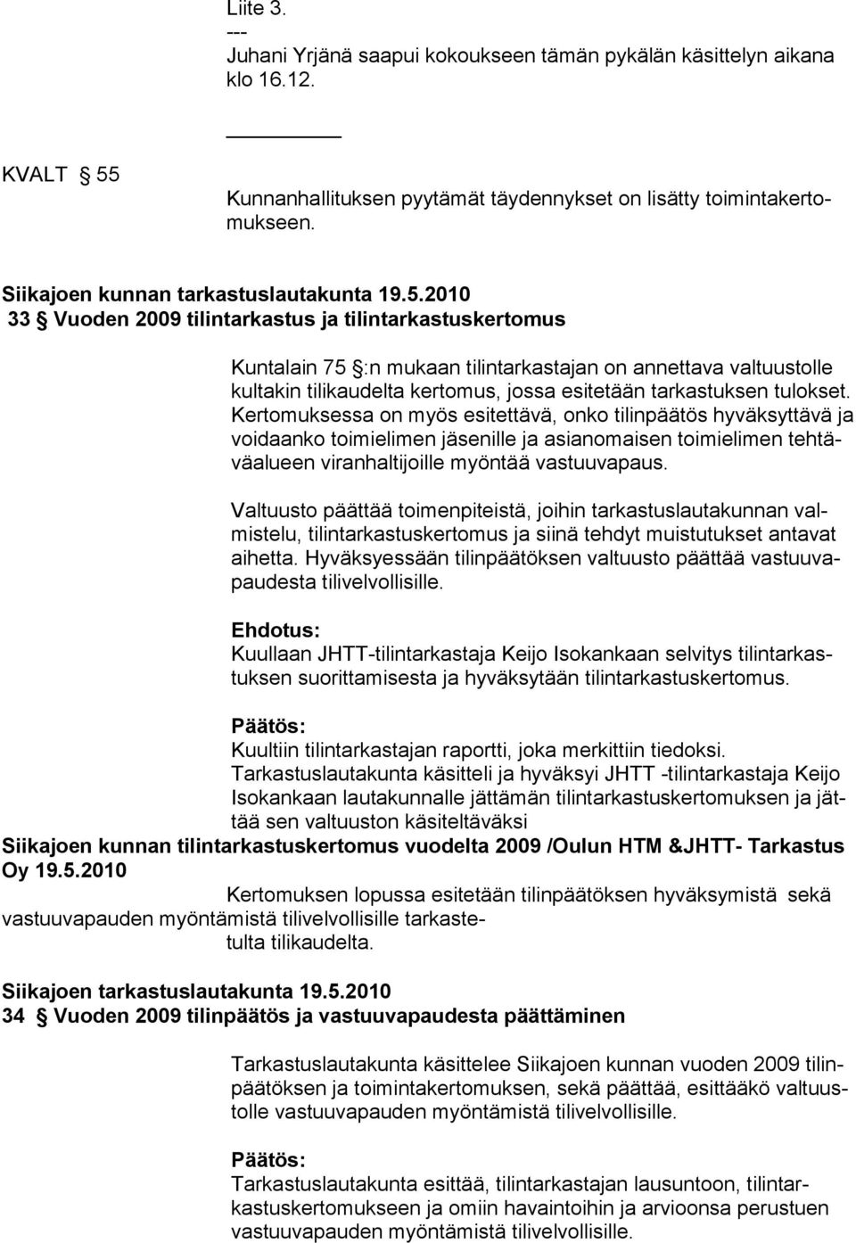 2010 33 Vuoden 2009 tilintarkastus ja tilintarkastuskertomus Kuntalain 75 :n mukaan tilintarkastajan on annettava val tuustolle kultakin tilikaudelta kertomus, jossa esitetään tar kastuksen tulokset.